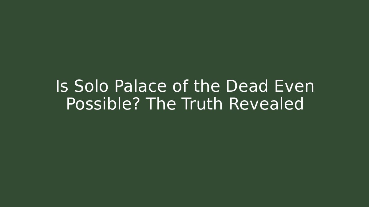 Is Solo Palace of the Dead Even Possible? The Truth Revealed