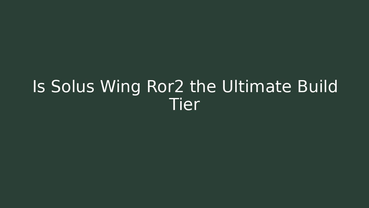 Is Solus Wing Ror2 the Ultimate Build Tier