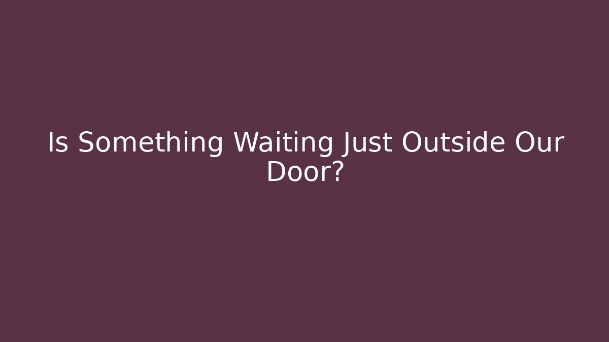 Is Something Waiting Just Outside Our Door? - Critter Realm