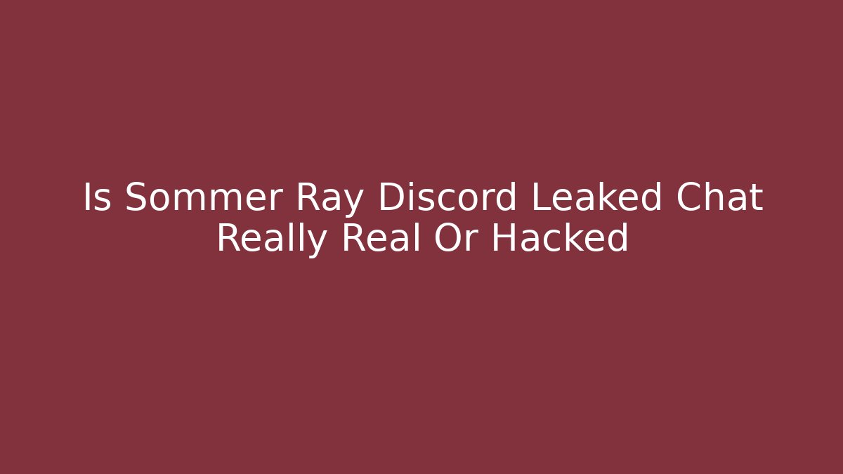 Is Sommer Ray Discord Leaked Chat Really Real Or Hacked