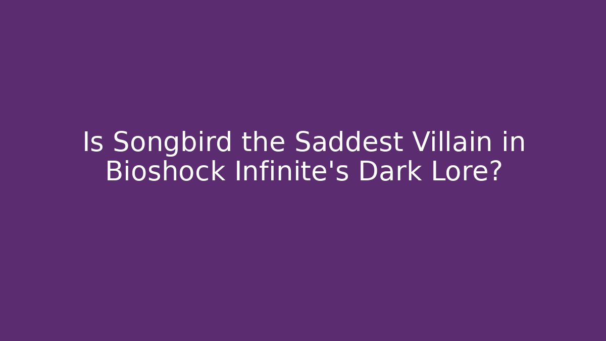 Is Songbird the Saddest Villain in Bioshock Infinite’s Dark Lore?
