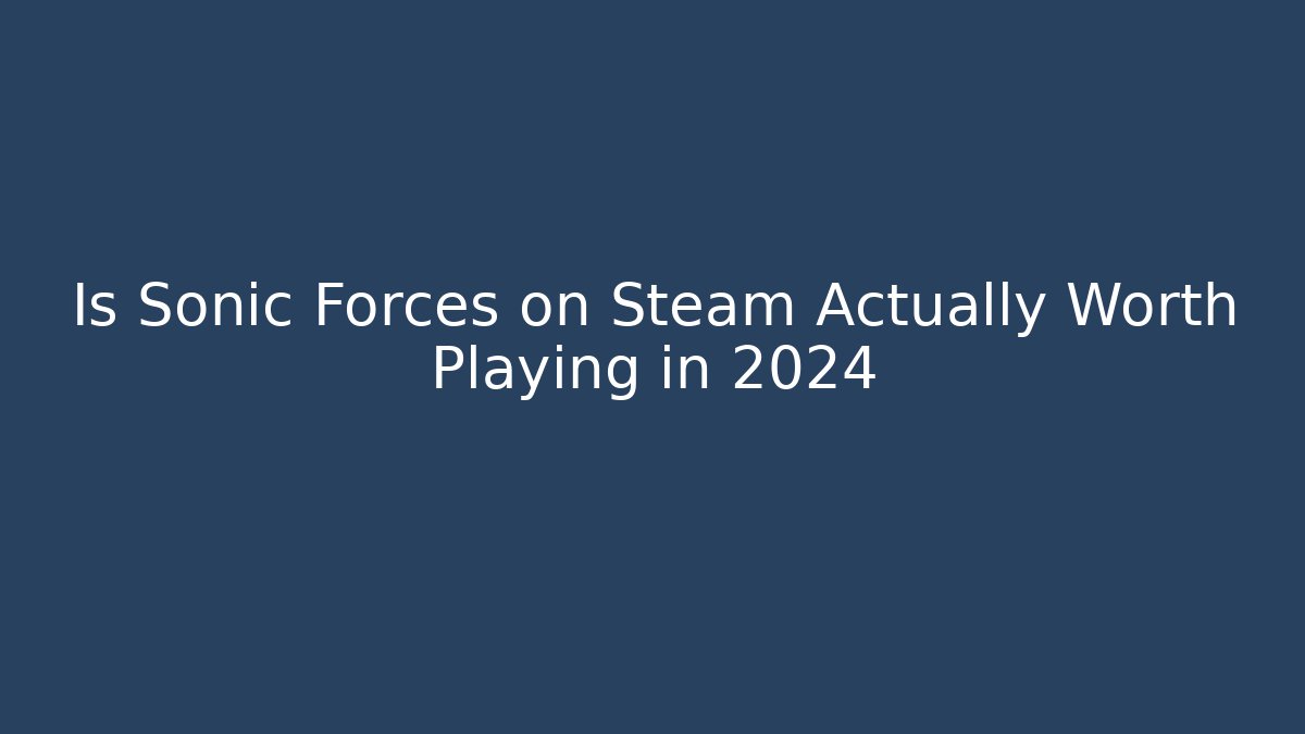 Is Sonic Forces on Steam Actually Worth Playing in 2024
