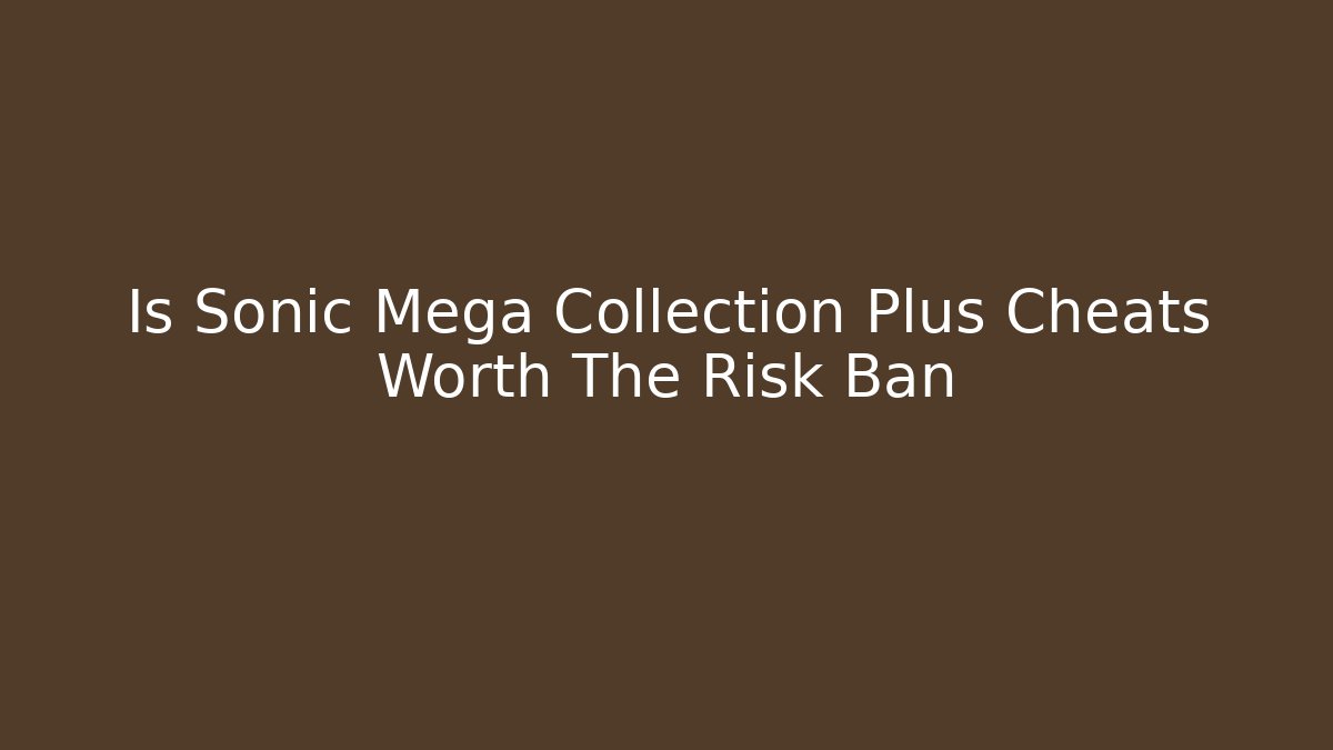 Is Sonic Mega Collection Plus Cheats Worth The Risk Ban - Critter Realm