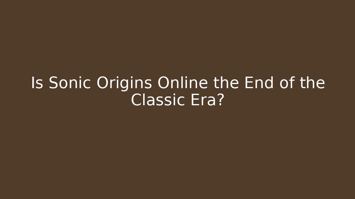 Is Sonic Origins Online the End of the Classic Era?