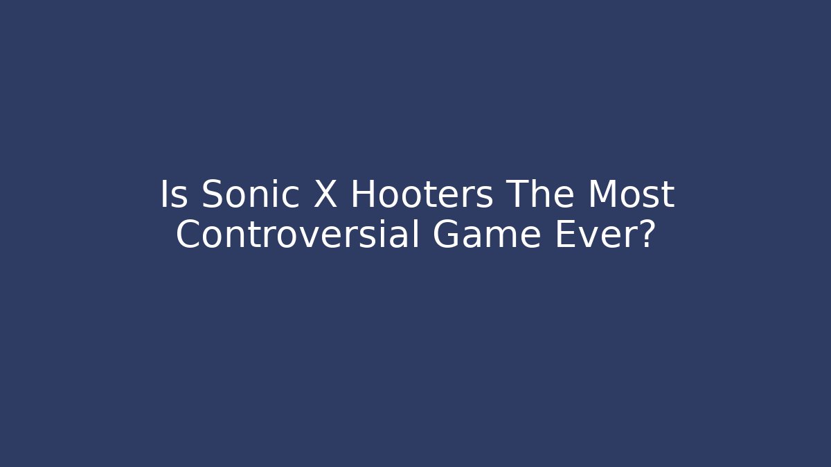 Is Sonic X Hooters The Most Controversial Game Ever?
