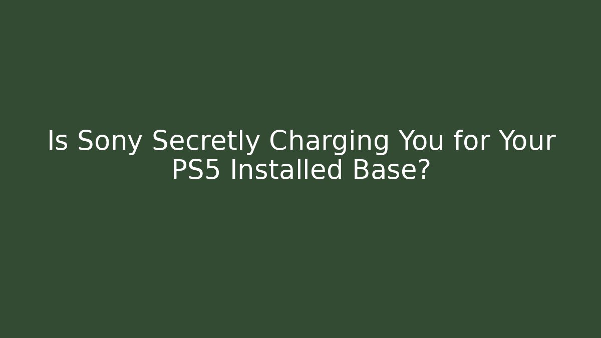 Is Sony Secretly Charging You for Your PS5 Installed Base?