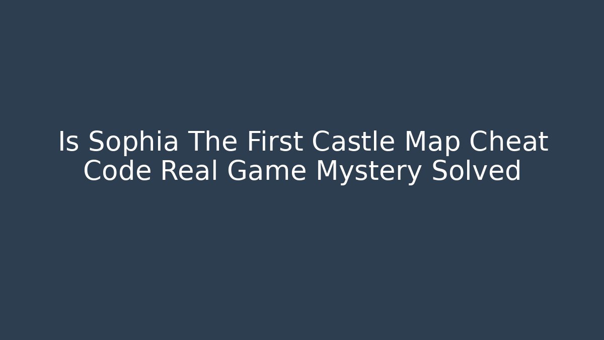 Is Sophia The First Castle Map Cheat Code Real Game Mystery Solved - Critter Realm
