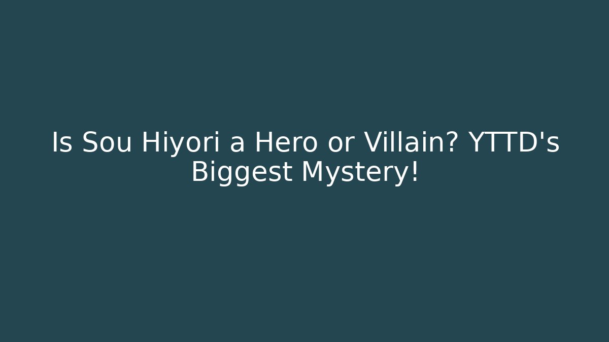 Is Sou Hiyori a Hero or Villain? YTTD’s Biggest Mystery!