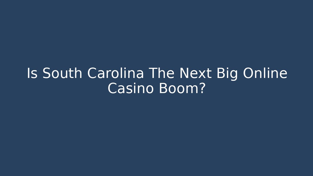Is South Carolina The Next Big Online Casino Boom?