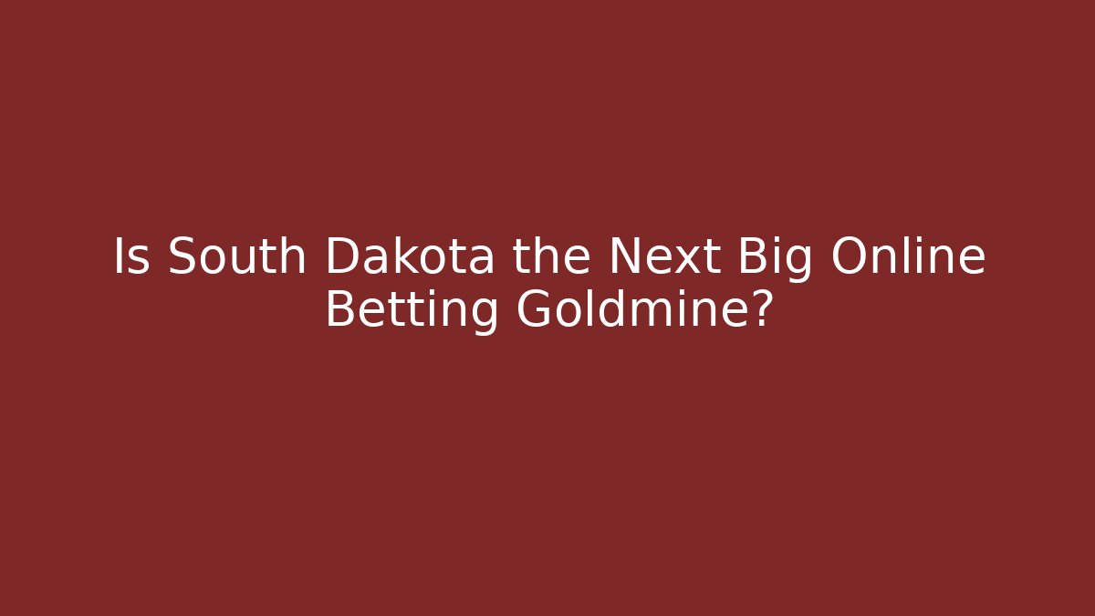 Is South Dakota the Next Big Online Betting Goldmine?