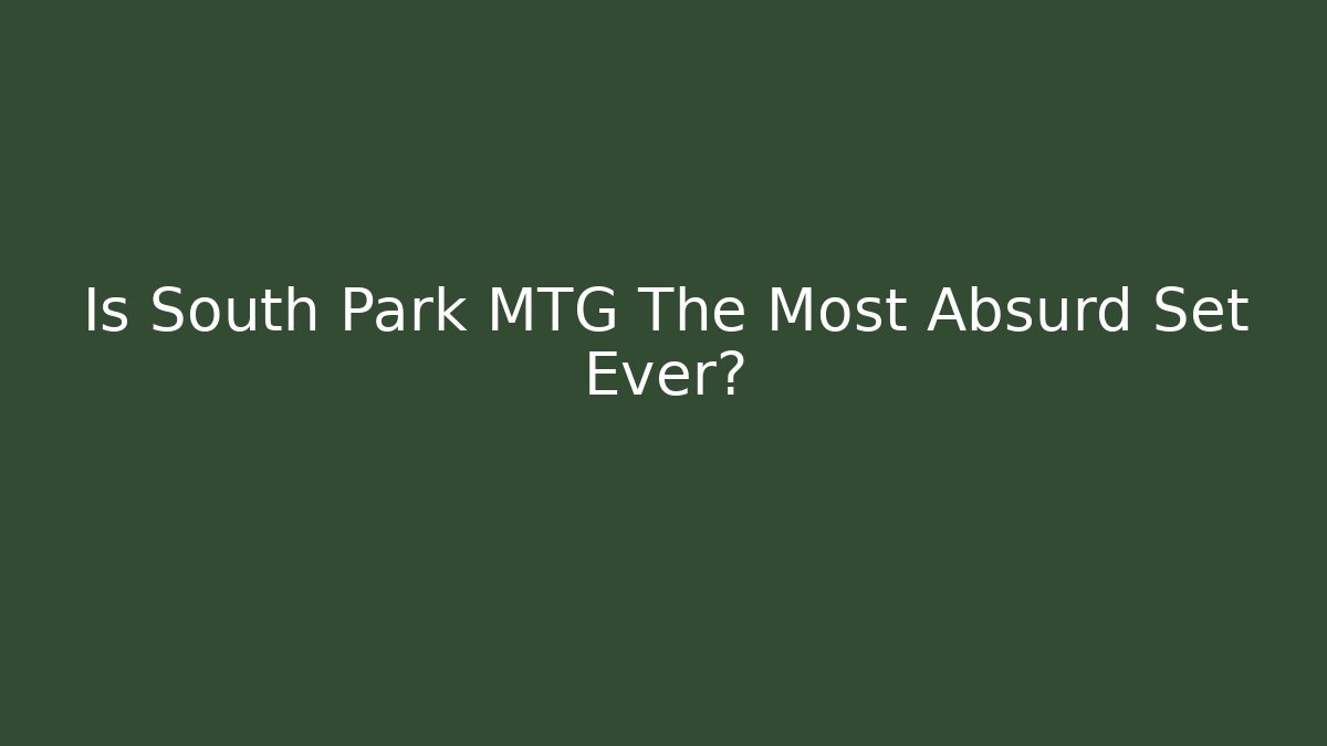 Is South Park MTG The Most Absurd Set Ever?