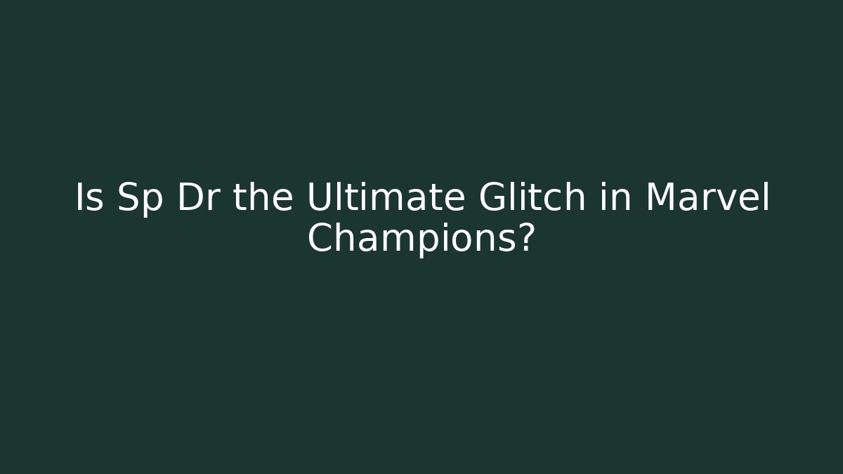 Is Sp Dr the Ultimate Glitch in Marvel Champions?