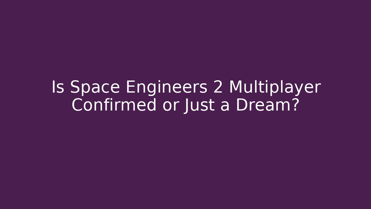 Is Space Engineers 2 Multiplayer Confirmed or Just a Dream?