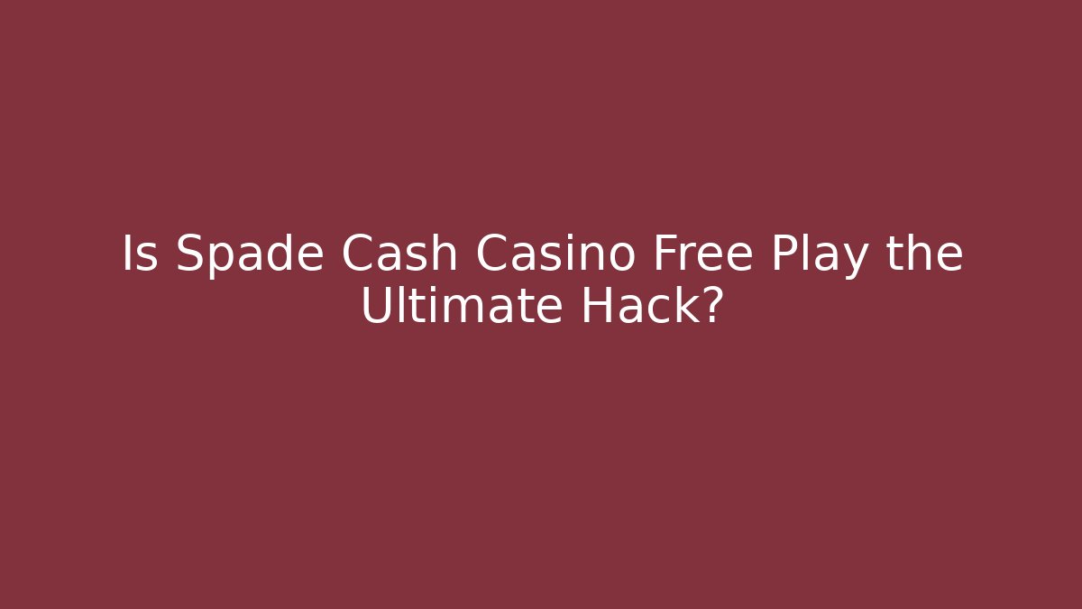 Is Spade Cash Casino Free Play the Ultimate Hack?