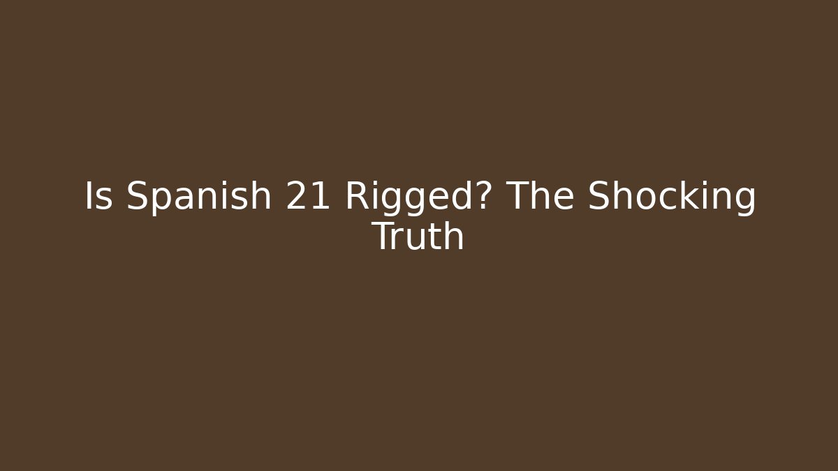 Is Spanish 21 Rigged? The Shocking Truth - Critter Realm