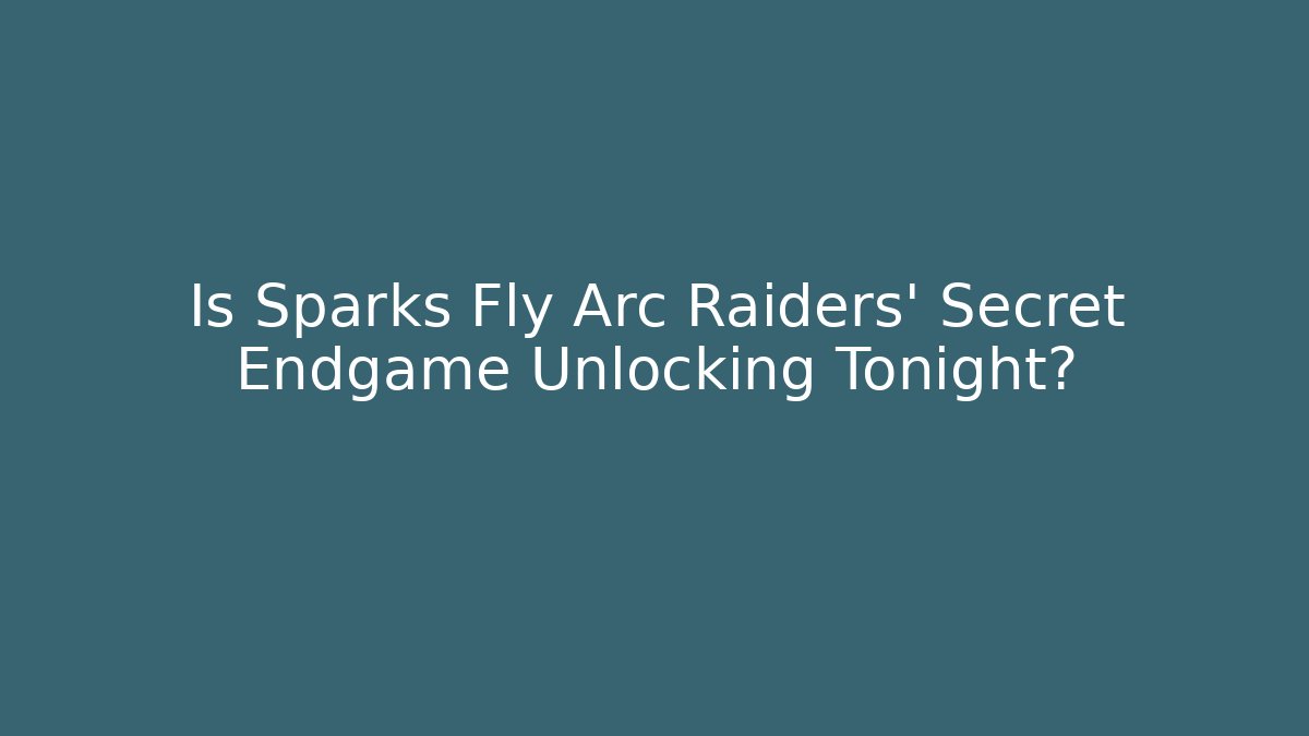 Is Sparks Fly Arc Raiders' Secret Endgame Unlocking Tonight?