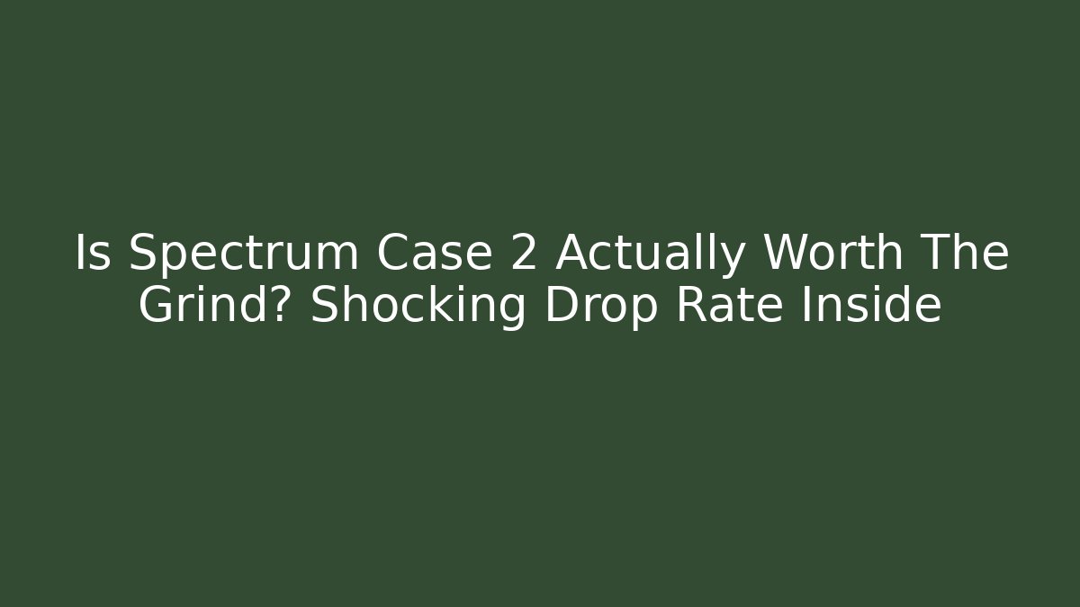 Is Spectrum Case 2 Actually Worth The Grind? Shocking Drop Rate Inside