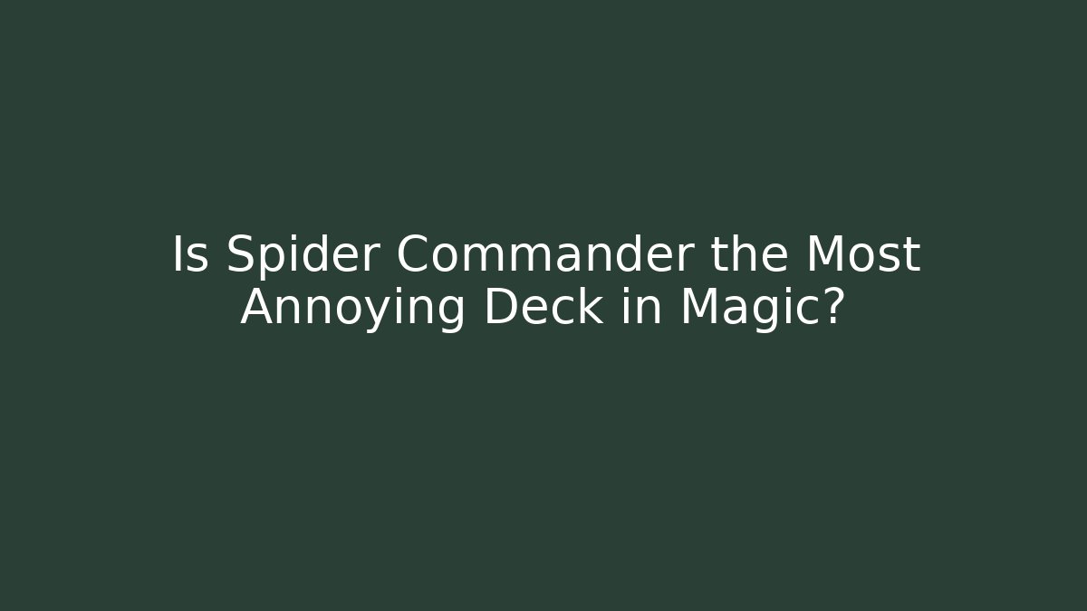 Is Spider Commander the Most Annoying Deck in Magic?