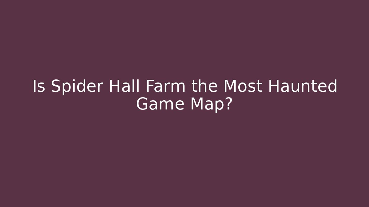 Is Spider Hall Farm the Most Haunted Game Map?