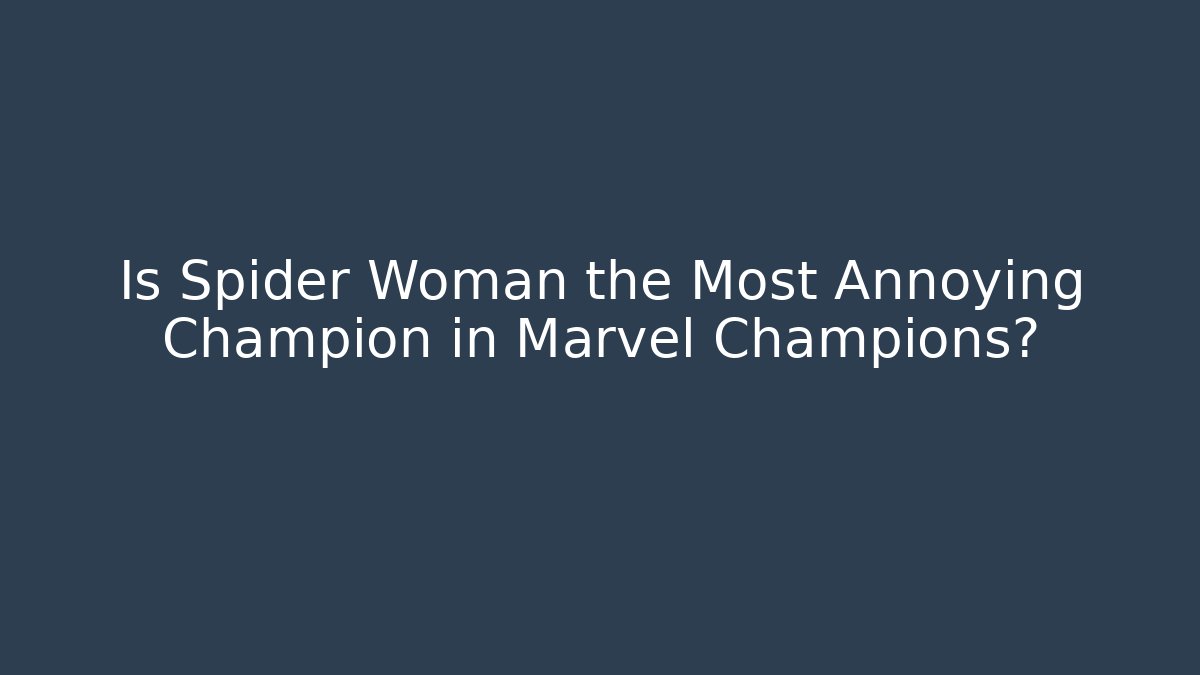 Is Spider Woman the Most Annoying Champion in Marvel Champions?