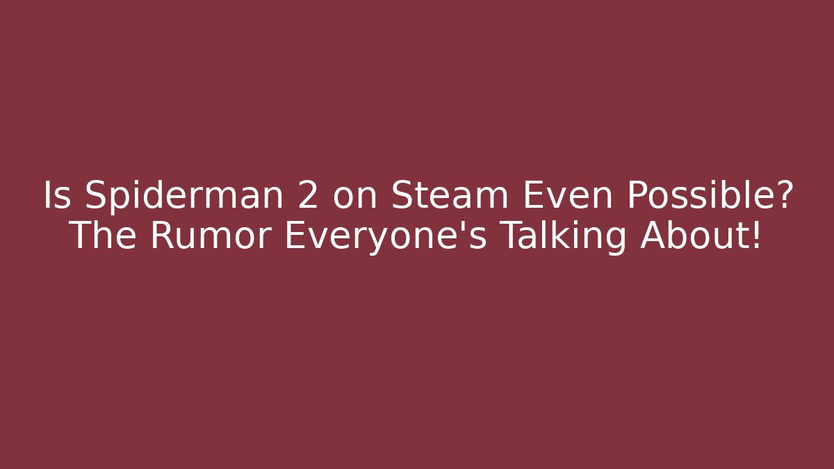 Is Spiderman 2 on Steam Even Possible? The Rumor Everyone's Talking About!