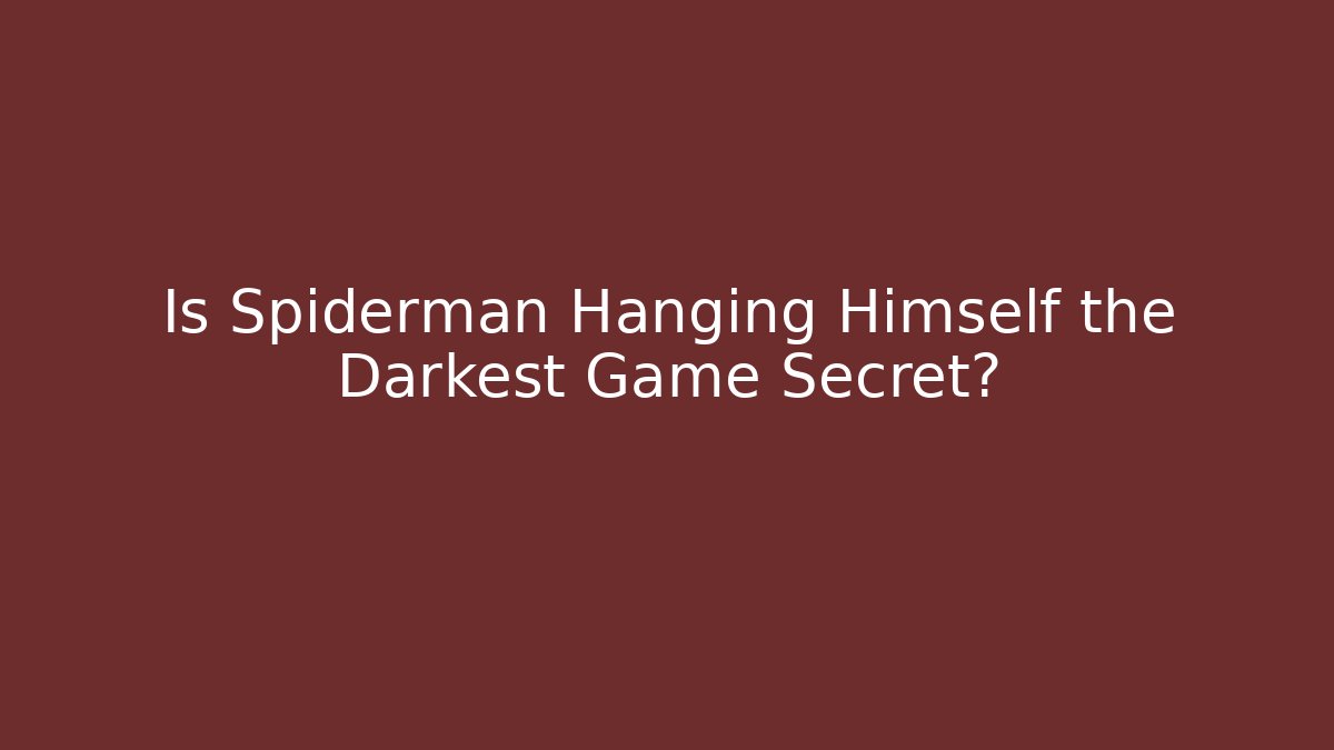 Is Spiderman Hanging Himself the Darkest Game Secret?