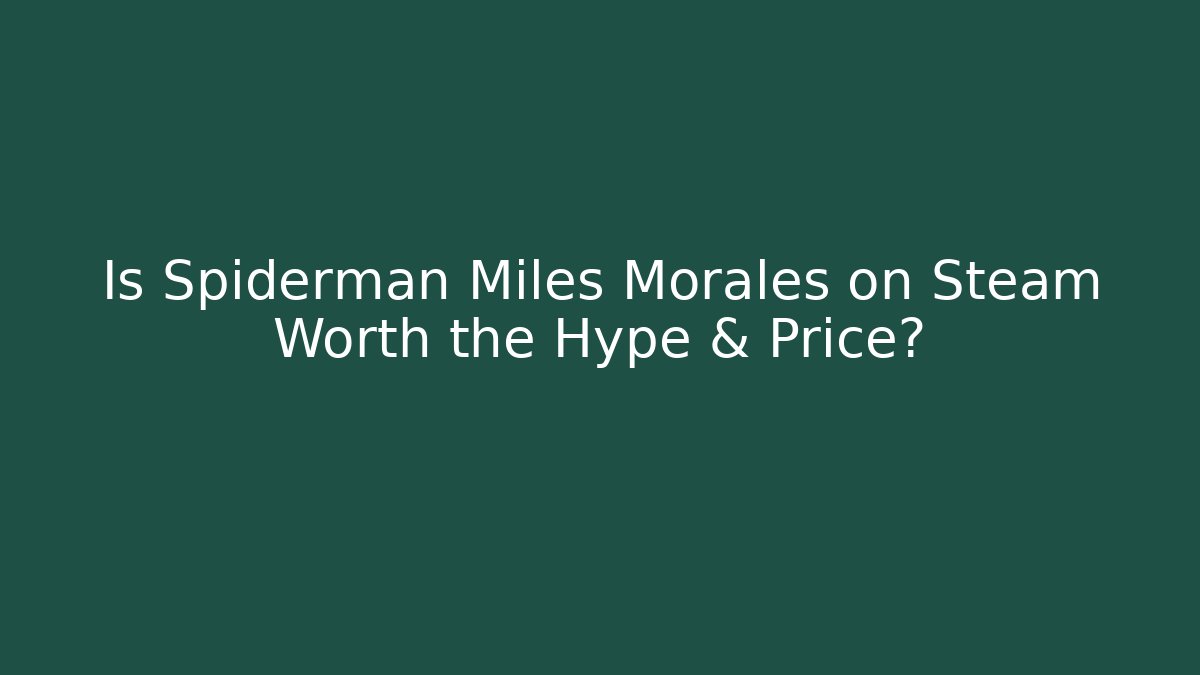 Is Spiderman Miles Morales on Steam Worth the Hype & Price?