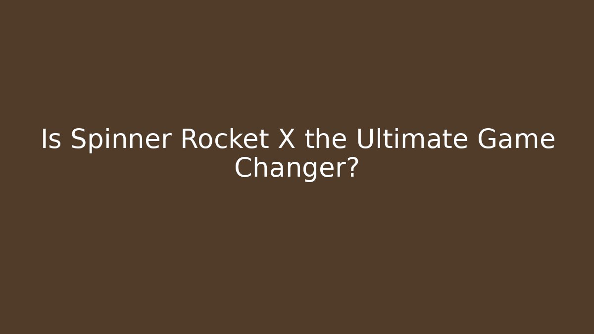 Is Spinner Rocket X the Ultimate Game Changer? - Critter Realm
