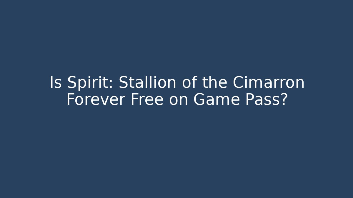 Is Spirit: Stallion of the Cimarron Forever Free on Game Pass?