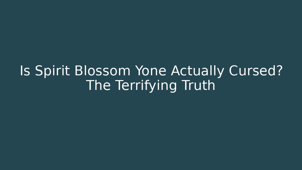 Is Spirit Blossom Yone Actually Cursed? The Terrifying Truth