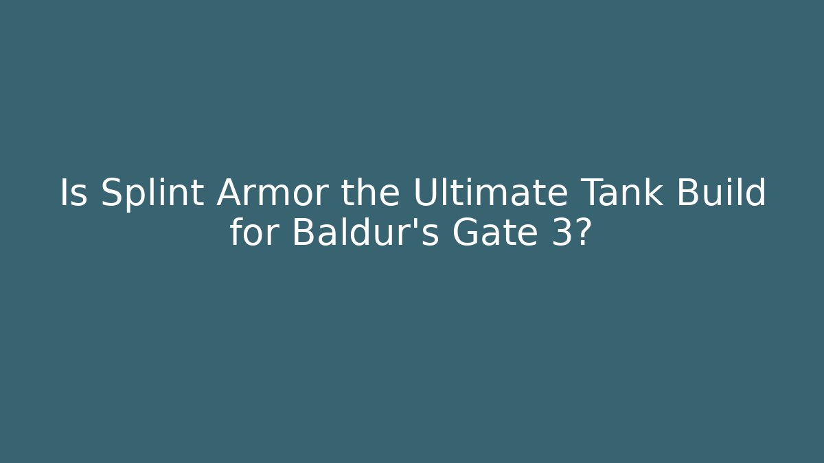 Is Splint Armor the Ultimate Tank Build for Baldur's Gate 3?
