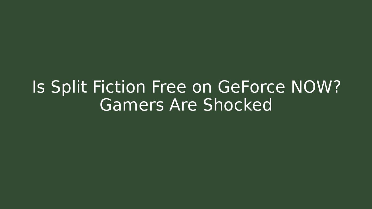 Is Split Fiction Free on GeForce NOW? Gamers Are Shocked