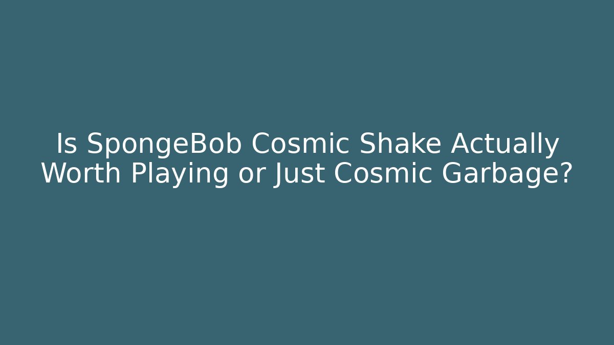 Is SpongeBob Cosmic Shake Actually Worth Playing or Just Cosmic Garbage?