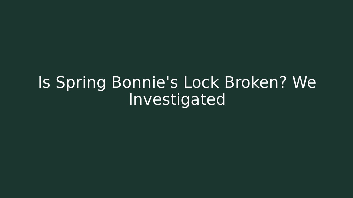 Is Spring Bonnie's Lock Broken? We Investigated