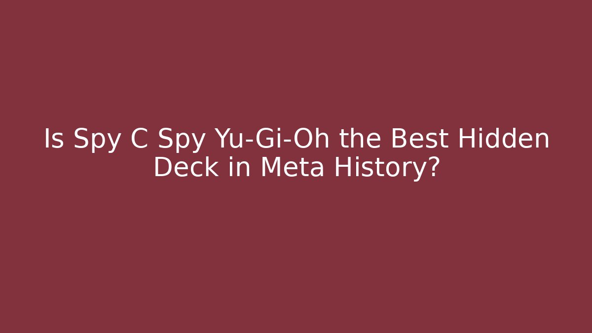 Is Spy C Spy Yu-Gi-Oh the Best Hidden Deck in Meta History?