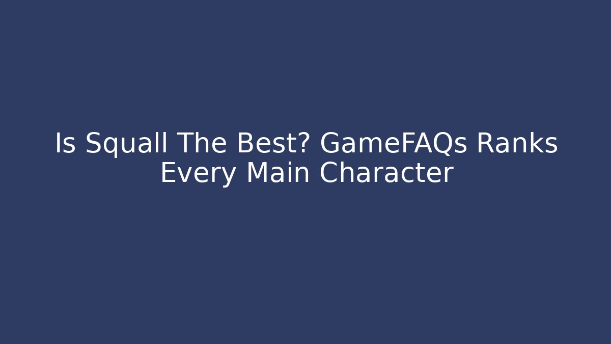 Is Squall The Best? GameFAQs Ranks Every Main Character - Critter Realm