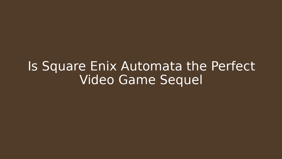 Is Square Enix Automata the Perfect Video Game Sequel