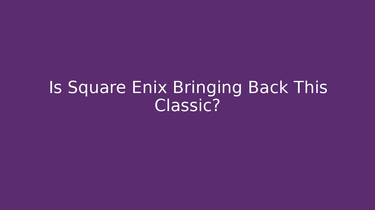 Is Square Enix Bringing Back This Classic?