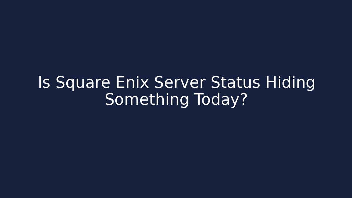 Is Square Enix Server Status Hiding Something Today?