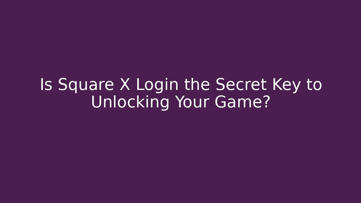 Is Square X Login the Secret Key to Unlocking Your Game?