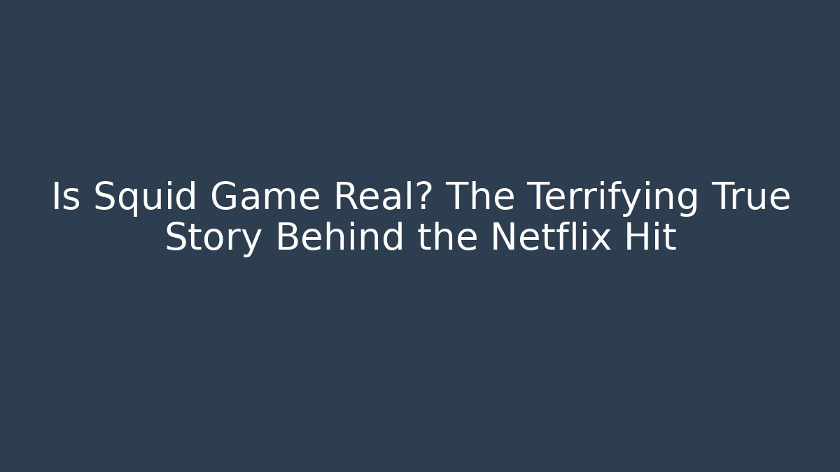 Is Squid Game Real? The Terrifying True Story Behind the Netflix Hit