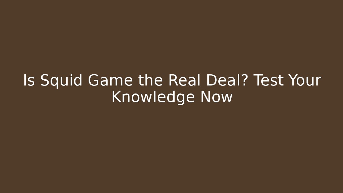 Is Squid Game the Real Deal? Test Your Knowledge Now