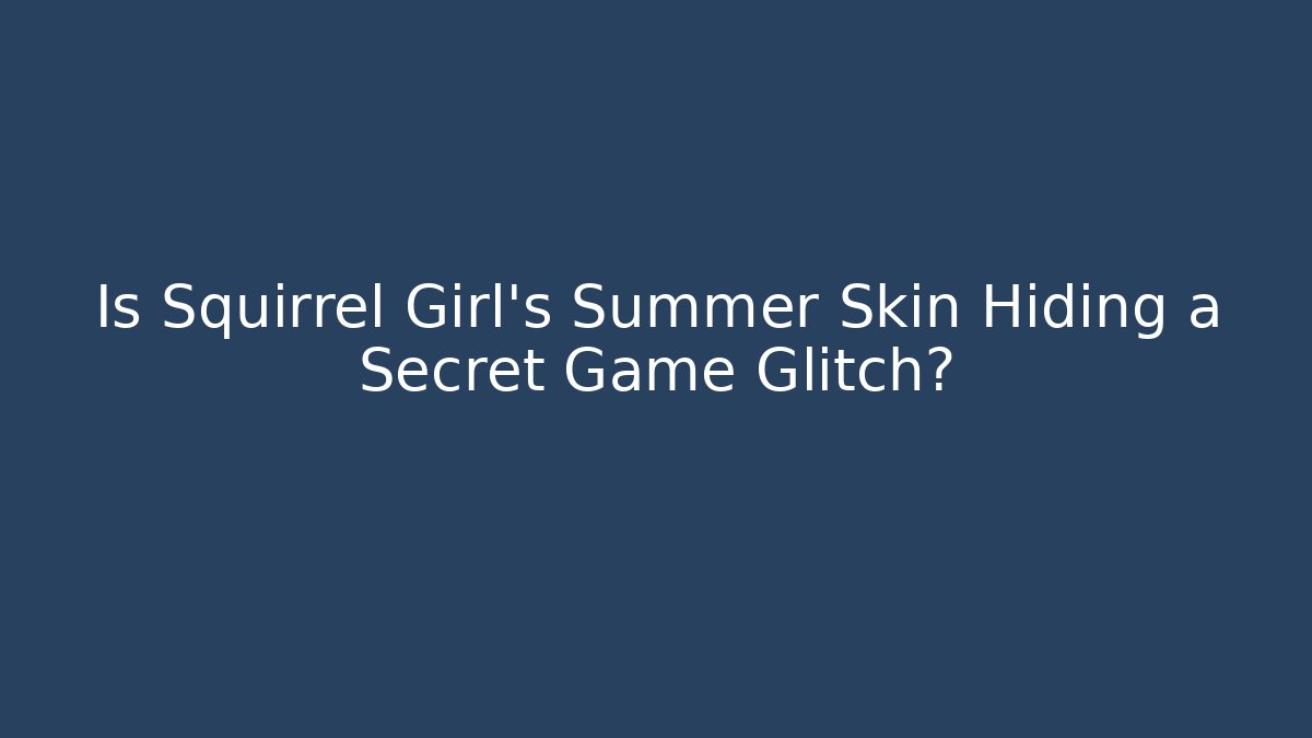Is Squirrel Girl's Summer Skin Hiding a Secret Game Glitch?