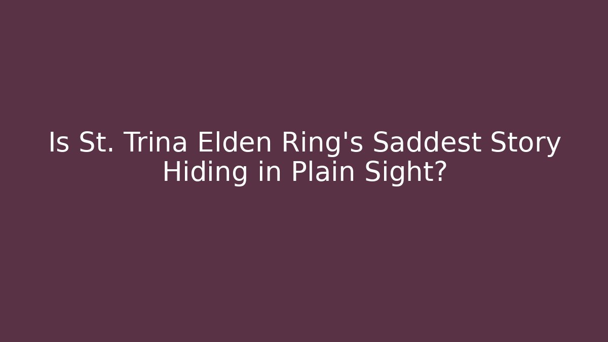 Is St. Trina Elden Ring's Saddest Story Hiding in Plain Sight?
