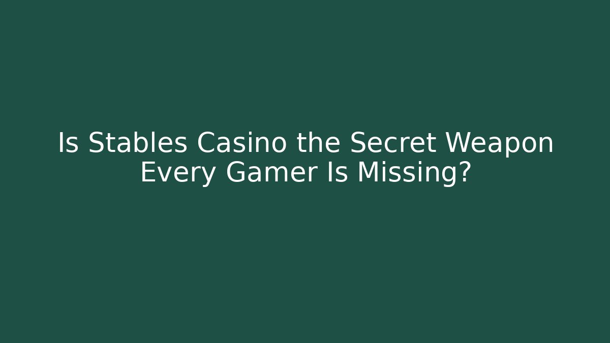 Is Stables Casino the Secret Weapon Every Gamer Is Missing?