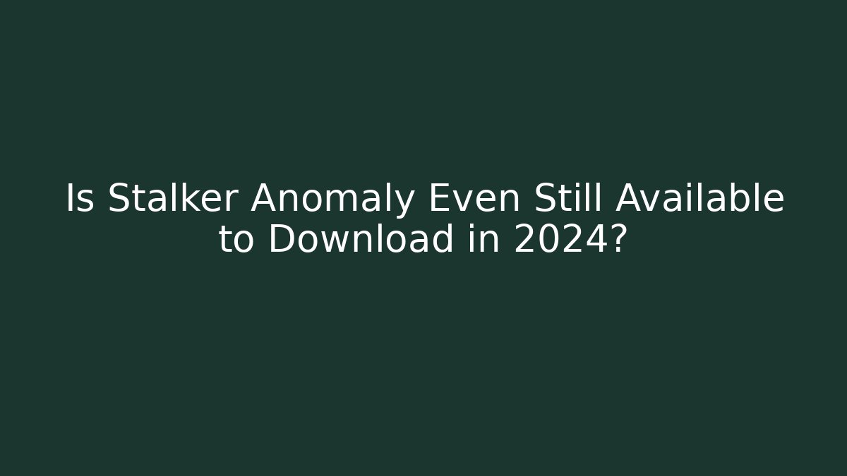 Is Stalker Anomaly Even Still Available to Download in 2024? - Critter Realm