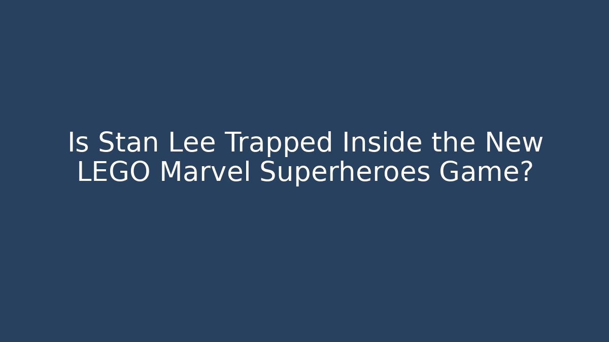 Is Stan Lee Trapped Inside the New LEGO Marvel Superheroes Game?