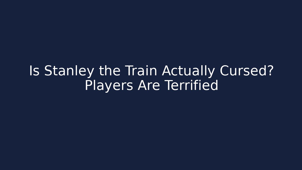 Is Stanley the Train Actually Cursed? Players Are Terrified