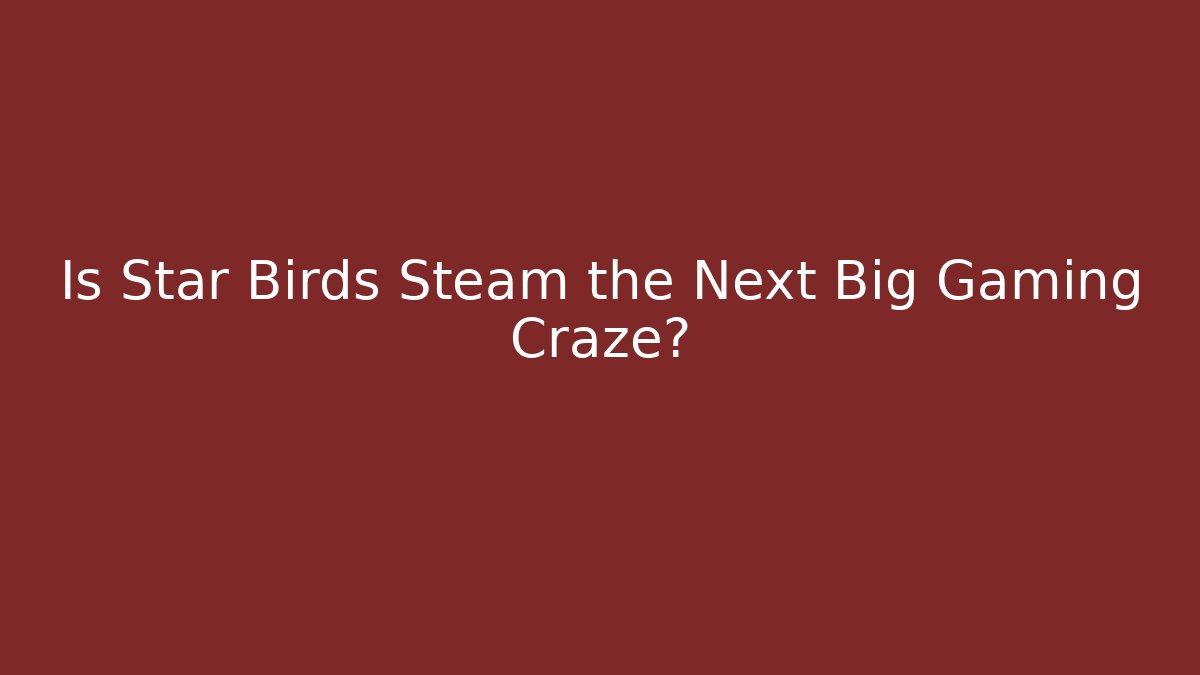 Is Star Birds Steam the Next Big Gaming Craze?