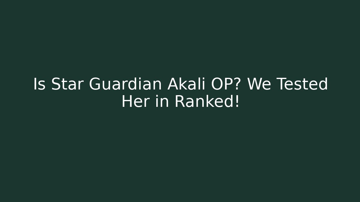 Is Star Guardian Akali OP? We Tested Her in Ranked!